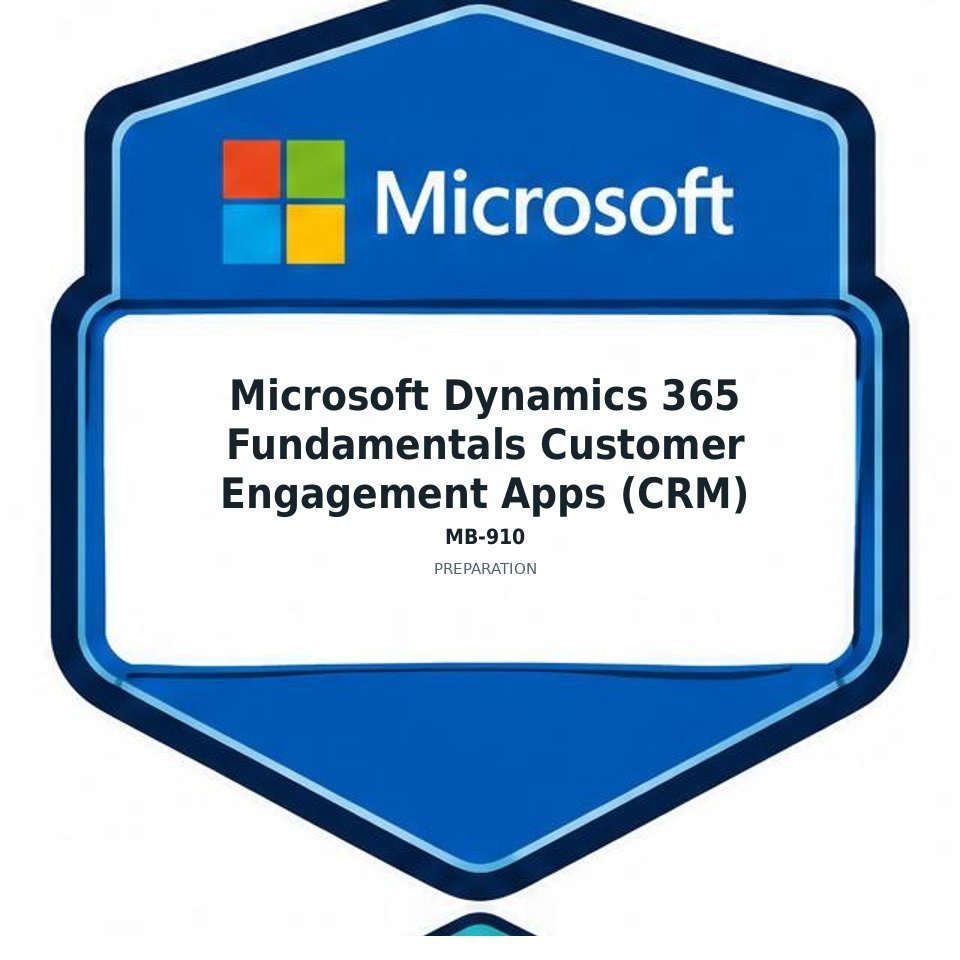Microsoft Dynamics 365 Fundamentals Customer Engagement Apps (CRM) (MB-910) preparation badge