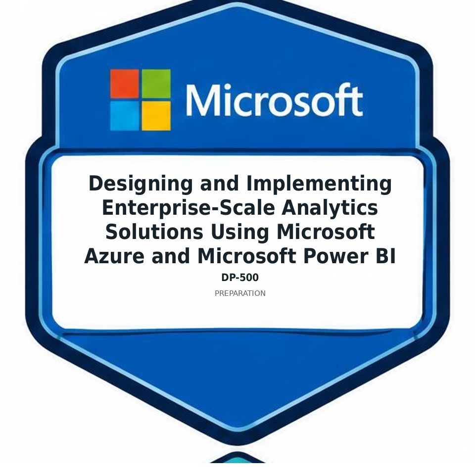 Designing and Implementing Enterprise-Scale Analytics Solutions Using Microsoft Azure and Microsoft Power BI (DP-500) preparation badge