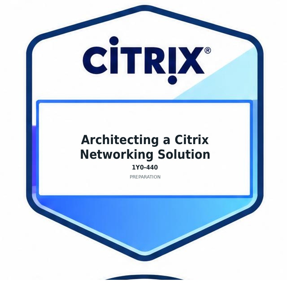 Architecting a Citrix Networking Solution (1Y0-440) preparation badge