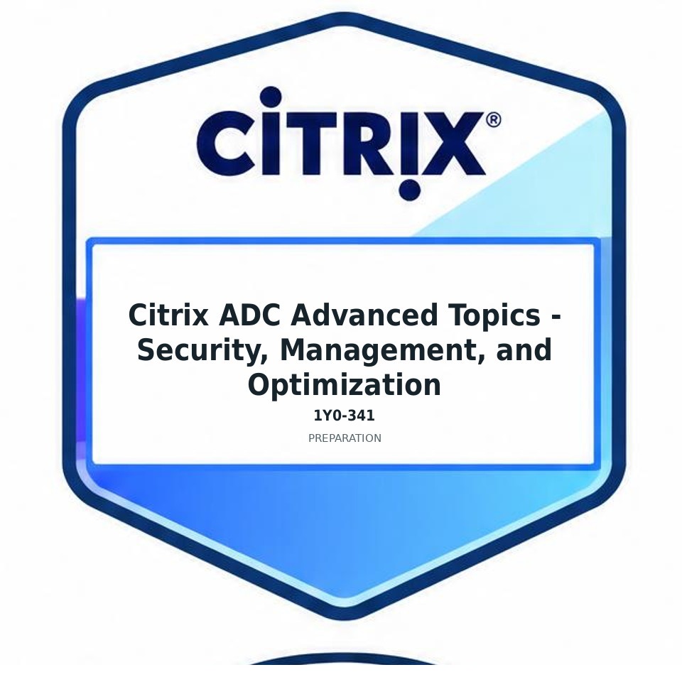 Citrix ADC Advanced Topics - Security, Management, and Optimization (1Y0-341) preparation badge