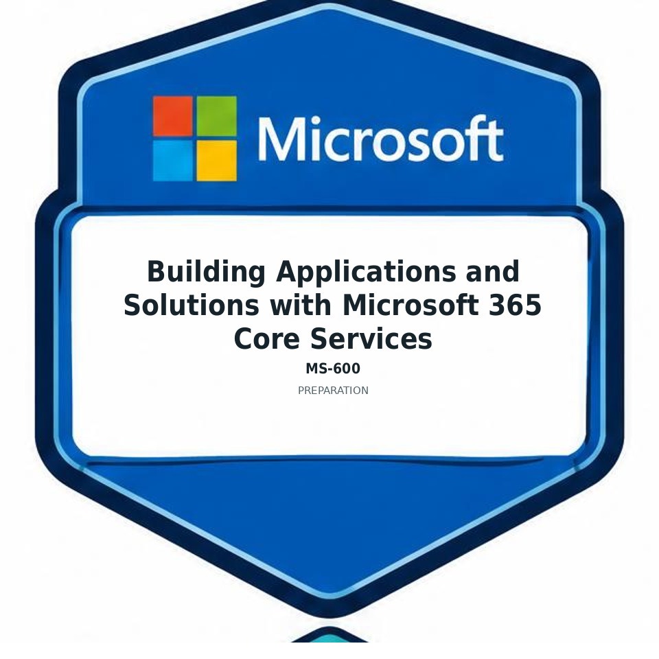 Building Applications and Solutions with Microsoft 365 Core Services (MS-600) preparation badge