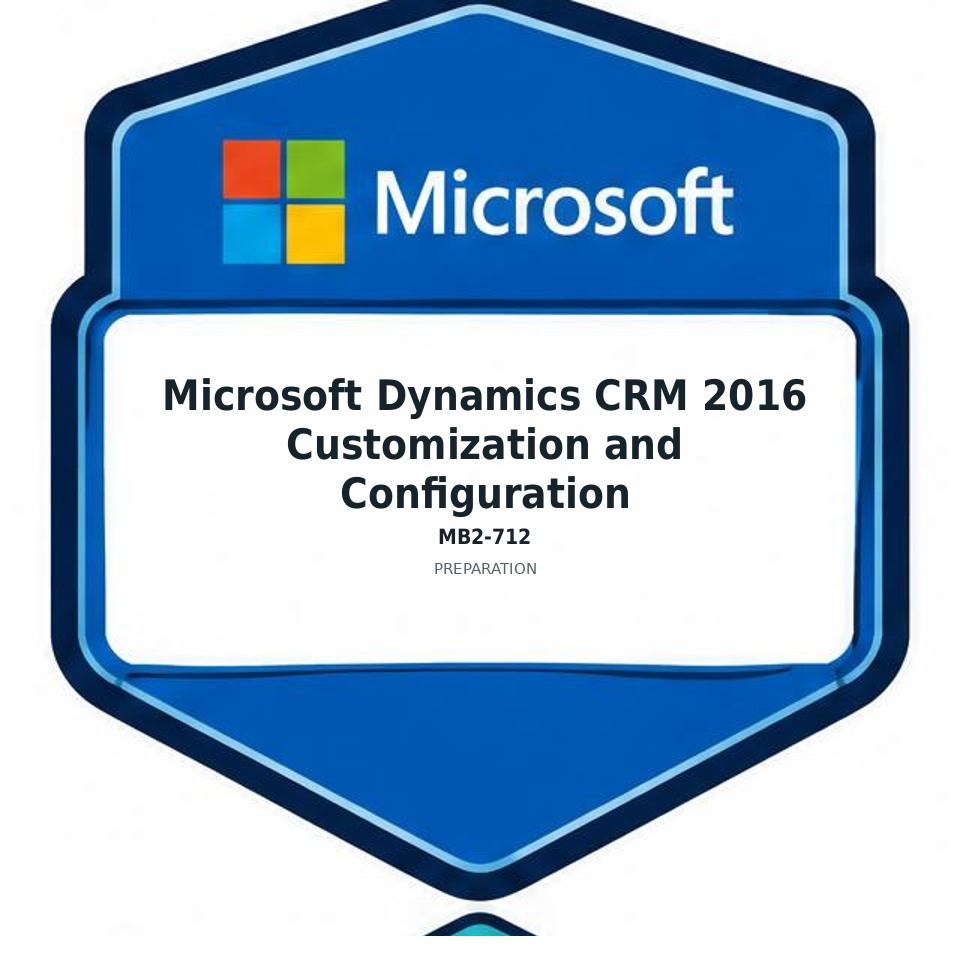 Microsoft Dynamics CRM 2016 Customization and Configuration (MB2-712) preparation badge