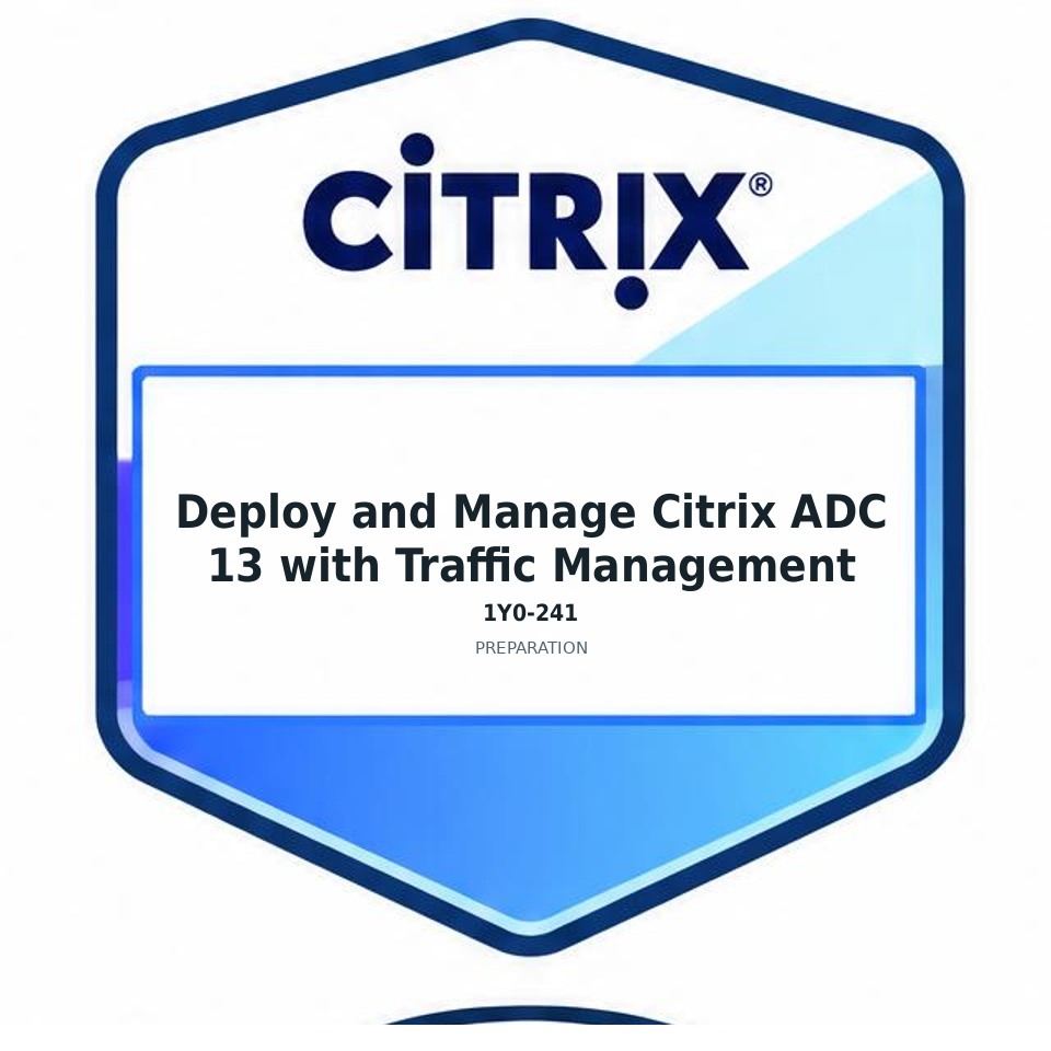 Deploy and Manage Citrix ADC 13 with Traffic Management (1Y0-241) preparation badge
