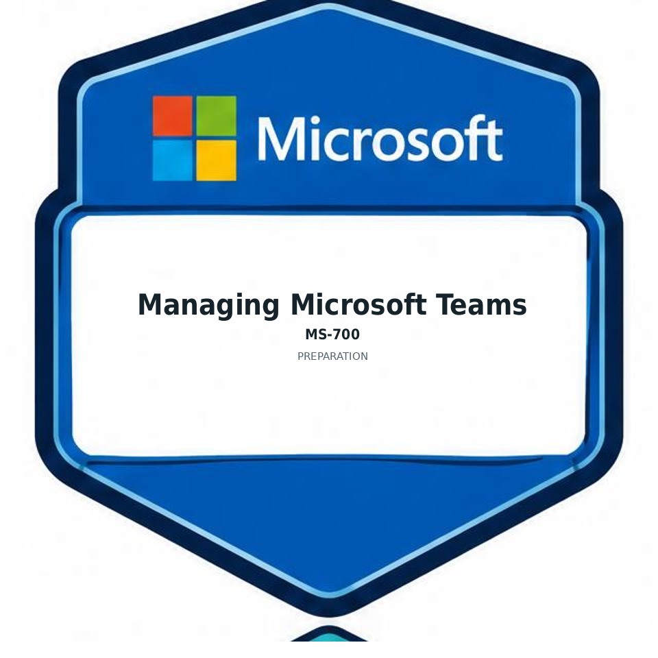Managing Microsoft Teams (MS-700) preparation badge