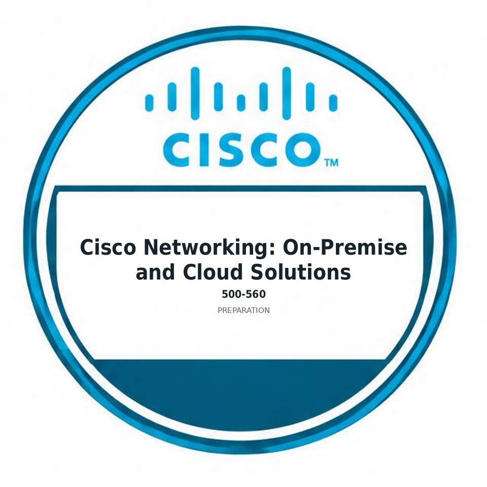 Cisco Networking: On-Premise and Cloud Solutions (500-560) preparation badge